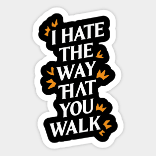 I Hate the Way That You Walk Sticker